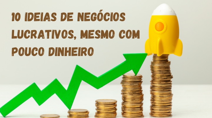 Como ter um negócio lucrativo com pouco dinheiro, 10 dicas EXCLUSIVAS